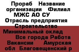 Прораб › Название организации ­ Филиал МЖС АО СУ-155 › Отрасль предприятия ­ Строительство › Минимальный оклад ­ 50 000 - Все города Работа » Вакансии   . Амурская обл.,Благовещенский р-н